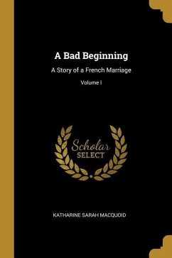 A Bad Beginning: A Story of a French Marriage; Volume I A Bad Beginning: A Story of a French Marriage; Volume I