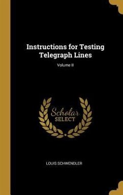 Instructions for Testing Telegraph Lines; Volume II - Schwendler, Louis