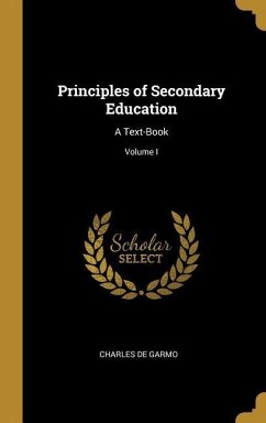 Principles of Secondary Education: A Text-Book; Volume I - Garmo, Charles De