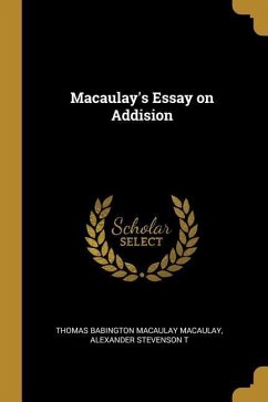 Macaulay's Essay on Addision - Babington Macaulay Macaulay, Alexander S