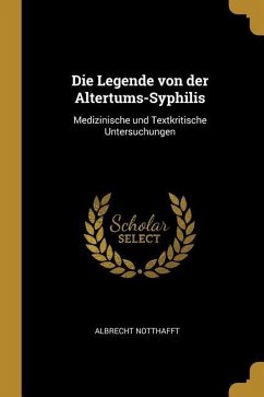 Die Legende von der Altertums-Syphilis: Medizinische und Textkritische Untersuchungen - Notthafft, Albrecht