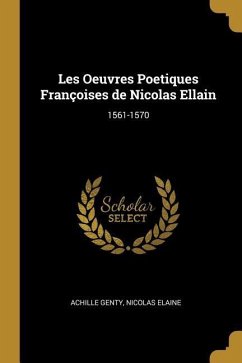 Les Oeuvres Poetiques Françoises de Nicolas Ellain: 1561-1570 - Genty, Nicolas Elaine Achille