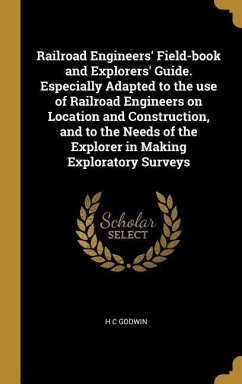 Railroad Engineers' Field-book and Explorers' Guide. Especially Adapted to the use of Railroad Engineers on Location and Construction, and to the Need