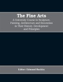 The Fine Arts; a University Course in Sculpture, Painting, Architecture and Decoration in Their History, Development and Principles (Volume I)