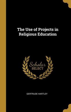 The Use of Projects in Religious Education - Hartley, Gertrude