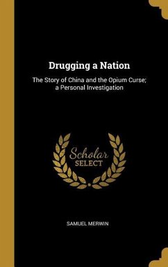 Drugging a Nation: The Story of China and the Opium Curse; a Personal Investigation