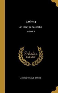 Lælius: An Essay on Friendship; Volume II - Cicero, Marcus Tullius