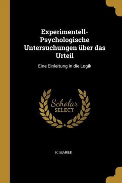 Experimentell-Psychologische Untersuchungen über das Urteil: Eine Einleitung in die Logik