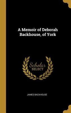 A Memoir of Deborah Backhouse, of York - Backhouse, James