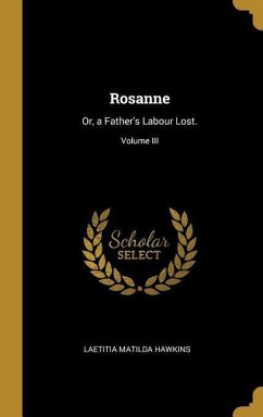 Rosanne: Or, a Father's Labour Lost.; Volume III
