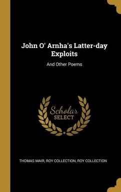John O' Arnha's Latter-day Exploits: And Other Poems