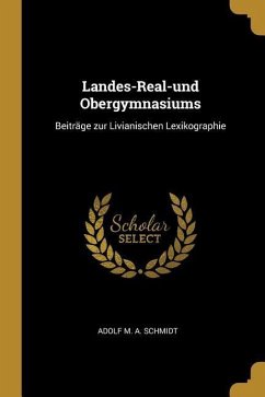 Landes-Real-und Obergymnasiums: Beiträge zur Livianischen Lexikographie - Schmidt, Adolf M. A.