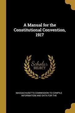 A Manual for the Constitutional Convention, 1917 - Commission to Compile Information and Da