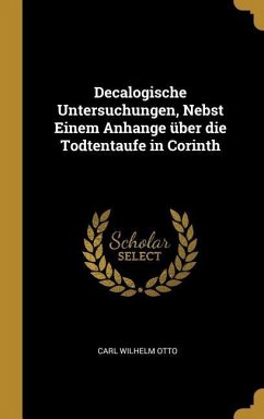 Decalogische Untersuchungen, Nebst Einem Anhange über die Todtentaufe in Corinth - Otto, Carl Wilhelm