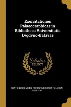 Exercitationes Palaeographicas in Bibliotheca Vniversitatis Lvgdvno-Batavae - Gocko Vries, Rijksuniversiteit Te Leiden