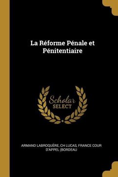 La Réforme Pénale et Pénitentiaire - Labroquère, Ch Lucas France Cour d'App