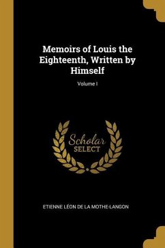 Memoirs of Louis the Eighteenth, Written by Himself; Volume I