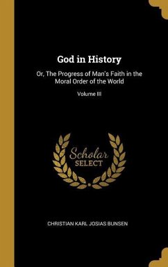 God in History: Or, The Progress of Man's Faith in the Moral Order of the World; Volume III