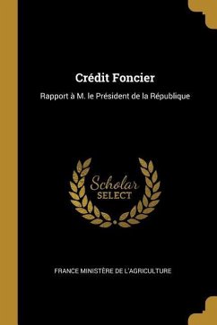 Crédit Foncier: Rapport à M. le Président de la République - L'Agriculture, France Ministère de