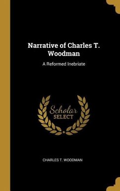 Narrative of Charles T. Woodman: A Reformed Inebriate