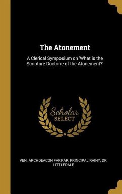 The Atonement: A Clerical Symposium on 'What is the Scripture Doctrine of the Atonement?'