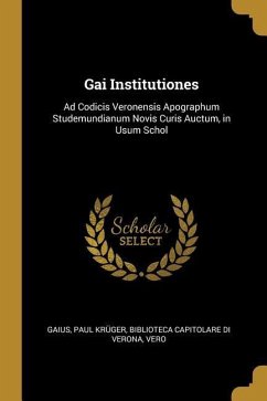 Gai Institutiones: Ad Codicis Veronensis Apographum Studemundianum Novis Curis Auctum, in Usum Schol - Paul Krüger, Biblioteca Capitolare Di V.