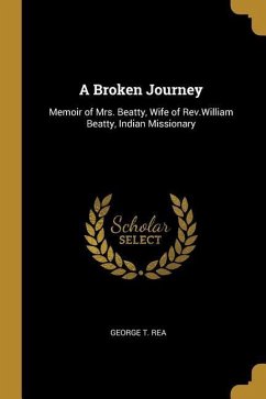 A Broken Journey: Memoir of Mrs. Beatty, Wife of Rev.William Beatty, Indian Missionary