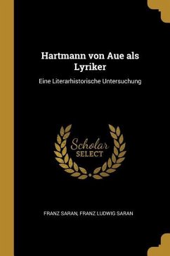 Hartmann von Aue als Lyriker: Eine Literarhistorische Untersuchung - Saran, Franz Ludwig Saran Franz