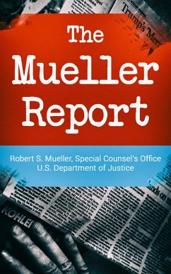 The Mueller Report: Report on the Investigation into Russian Interference in the 2016 Presidential Election (eBook, ePUB) - Mueller, Robert S.; Justice, Special Counsel's Office U. S. Department of