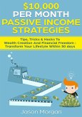 $10,000 per Month Passive Income Strategies: Tips, Tricks & Hacks To Wealth Creation And Financial Freedom : Transform Your Lifestyle Within 30 days (eBook, ePUB)