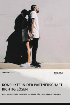 Konflikte in der Partnerschaft richtig lösen. Welche Faktoren erhöhen die Stabilität einer Paarbeziehung? - Kley, Larissa