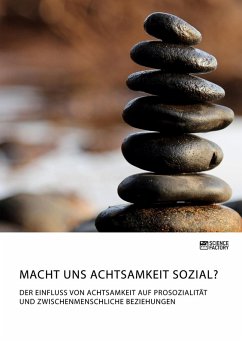 Cover Macht uns Achtsamkeit sozial? Der Einfluss von Achtsamkeit auf Prosozialität und zwischenmenschliche Beziehungen