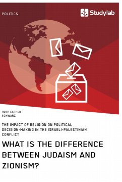 What is the difference between Judaism and Zionism? The impact of religion on political decision-making in the Israeli-Palestinian conflict - Schwarz, Ruth Esther