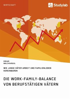 Die Work-Family-Balance von berufstätigen Vätern. Wie junge Väter Arbeit und Familienleben vereinbaren - Walchshäusl, Miriam