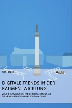 Digitale Trends in der Raumentwicklung. Welche Auswirkungen hat die Digitalisierung auf die räumliche Entwicklung von Darmstadt? - Herzog, Rico
