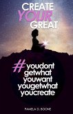 Create Your Great #youdontgetwhatyouwantyougetwhatyoucreate (eBook, ePUB)