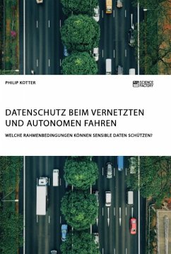 Datenschutz beim vernetzten und autonomen Fahren. Welche Rahmenbedingungen können sensible Daten schützen? - Kotter, Philip