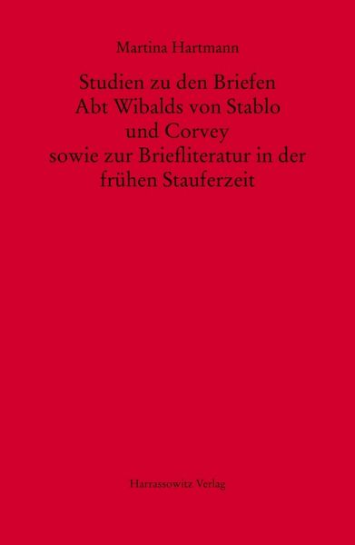 Studien zu den Briefen Abt Wibalds von Stablo und Corvey sowie zur Briefliteratur in der frühen Stauferzeit