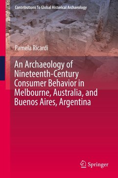 An Archaeology of Nineteenth-Century Consumer Behavior in Melbourne, Australia, and Buenos Aires, Argentina - Ricardi, Pamela