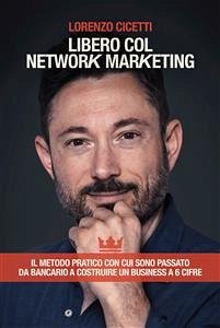 Libero col Network Marketing (eBook, ePUB) - Cicetti, Lorenzo