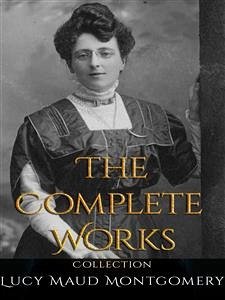 Cover Lucy Maud Montgomery: The Complete Works (eBook, ePUB)