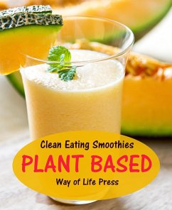 Clean Eating Smoothies - Plant Based (Smoothie Recipes, #7) (eBook, ePUB) - Press, Way Of Life
