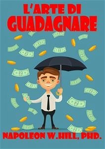 L’Arte di GUADAGNARE (eBook, ePUB) - WHill, PhD., Napoleon