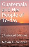 Guatemala and Her People of To-day (eBook, PDF)
