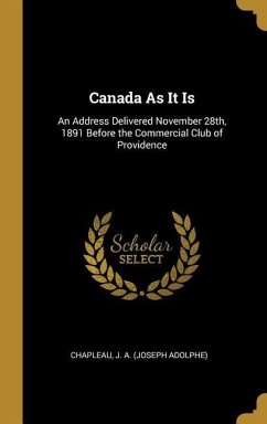 Canada As It Is: An Address Delivered November 28th, 1891 Before the Commercial Club of Providence