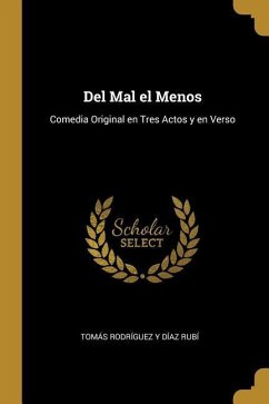 Del Mal el Menos: Comedia Original en Tres Actos y en Verso - Rodríguez Y. Díaz Rubí, Tomás