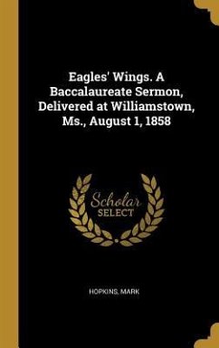 Eagles' Wings. A Baccalaureate Sermon, Delivered at Williamstown, Ms., August 1, 1858 - Mark, Hopkins