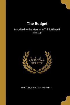 The Budget: Inscribed to the Man, who Think Himself Minister