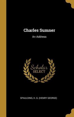 Charles Sumner: An Address - H. G. (Henry George), Spaulding