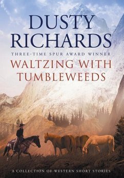 Waltzing With Tumbleweeds: A Collection of Western Short Stories - Richards, Dusty